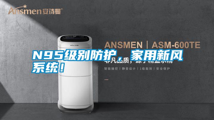 N95級別防護，家用新風系統！