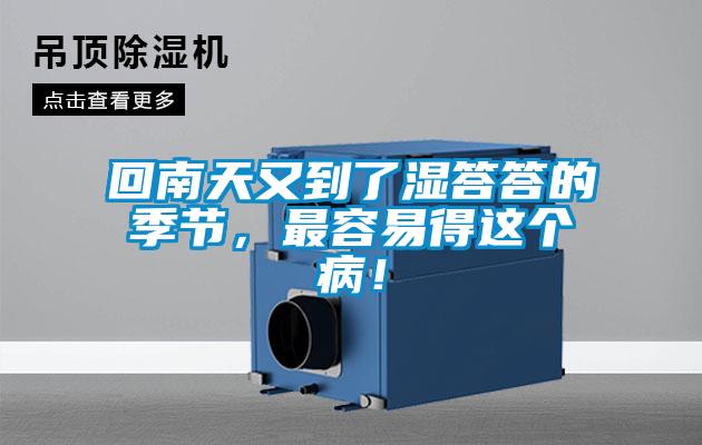 回南天又到了濕答答的季節(jié)，最容易得這個(gè)?。?></div>
								<div   id=
