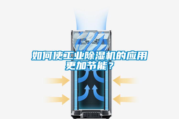 如何使工業(yè)除濕機(jī)的應(yīng)用更加節(jié)能？