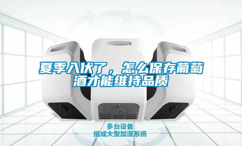 夏季入伏了，怎么保存葡萄酒才能維持品質