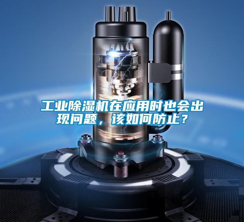 工業(yè)除濕機在應(yīng)用時也會出現(xiàn)問題，該如何防止？