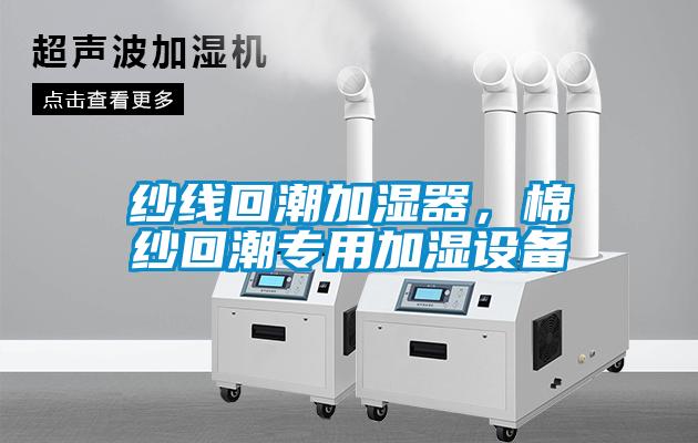 紗線回潮加濕器，棉紗回潮專用加濕設備