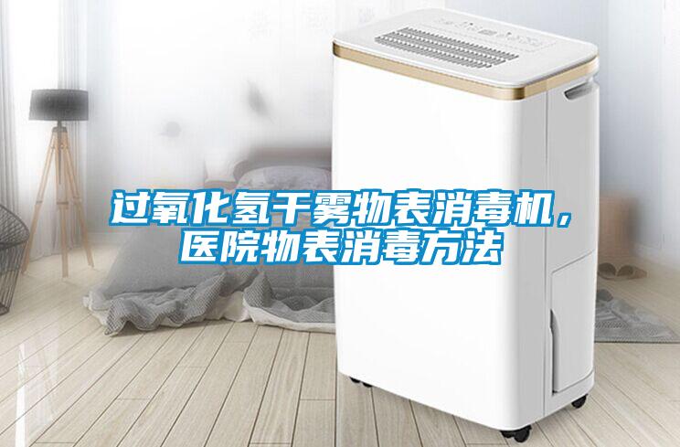 過(guò)氧化氫干霧物表消毒機(jī)，醫(yī)院物表消毒方法