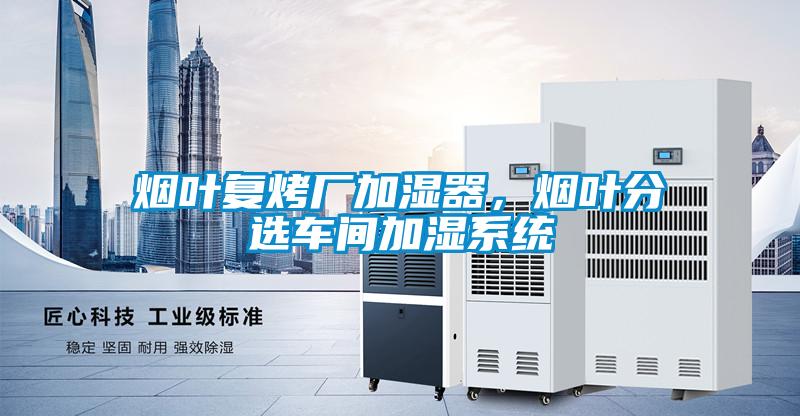 煙葉復烤廠加濕器，煙葉分選車間加濕系統