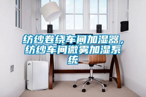 紡紗卷繞車間加濕器，紡紗車間微霧加濕系統