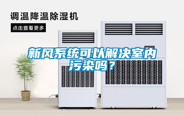 新風系統(tǒng)可以解決室內污染嗎？