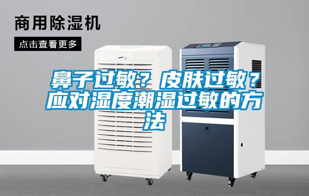 鼻子過敏？皮膚過敏？應(yīng)對(duì)濕度潮濕過敏的方法