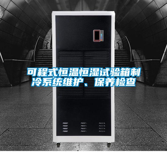 可程式恒溫恒濕試驗箱制冷系統維護、保養檢查