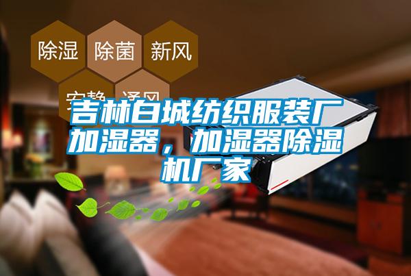 吉林白城紡織服裝廠加濕器，加濕器除濕機廠家