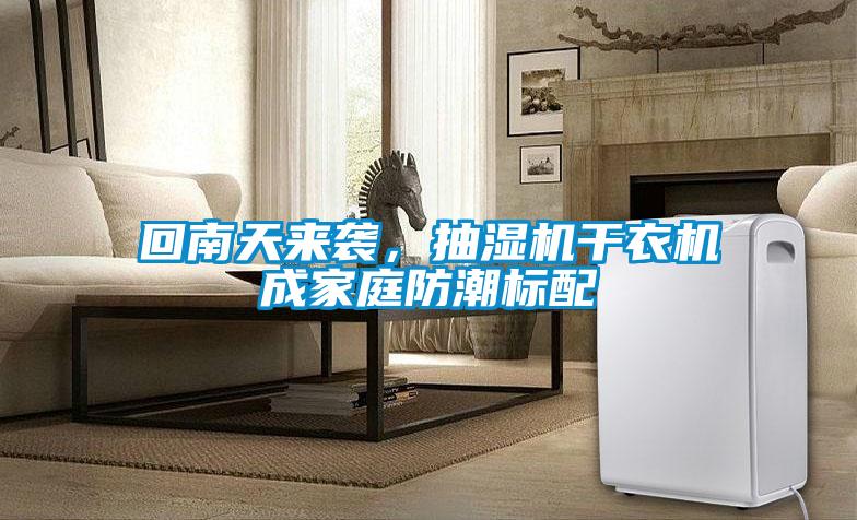 回南天來襲，抽濕機干衣機成家庭防潮標配