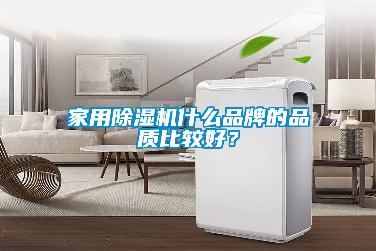 家用除濕機什么品牌的品質(zhì)比較好？