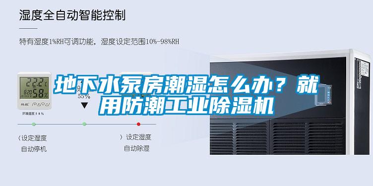 地下水泵房潮濕怎么辦？就用防潮工業(yè)除濕機(jī)