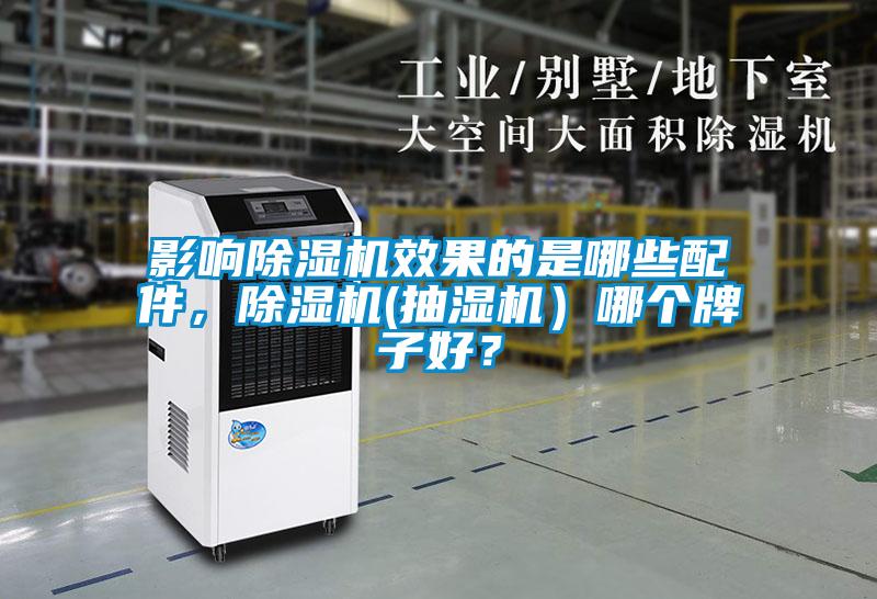 影響除濕機(jī)效果的是哪些配件，除濕機(jī)(抽濕機(jī)）哪個(gè)牌子好？
