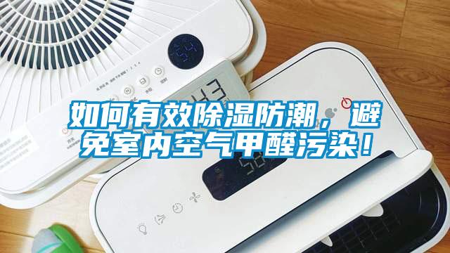 如何有效除濕防潮，避免室內(nèi)空氣甲醛污染！