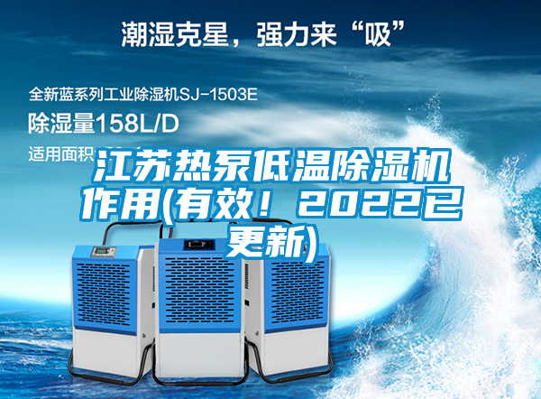 江蘇熱泵低溫除濕機作用(有效！2022已更新)