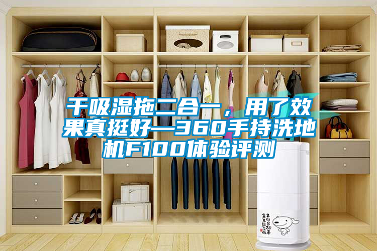 干吸濕拖二合一，用了效果真挺好—360手持洗地機F100體驗評測