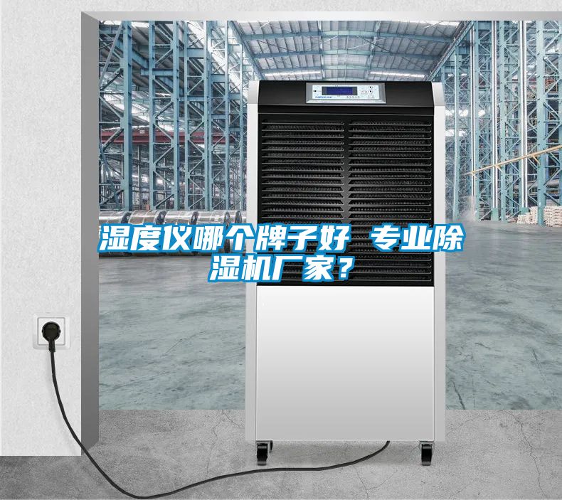濕度儀哪個(gè)牌子好 專業(yè)除濕機(jī)廠家？