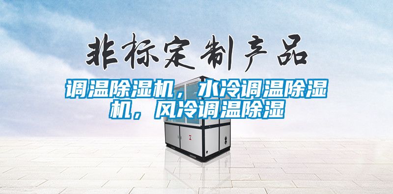 調(diào)溫除濕機，水冷調(diào)溫除濕機，風(fēng)冷調(diào)溫除濕