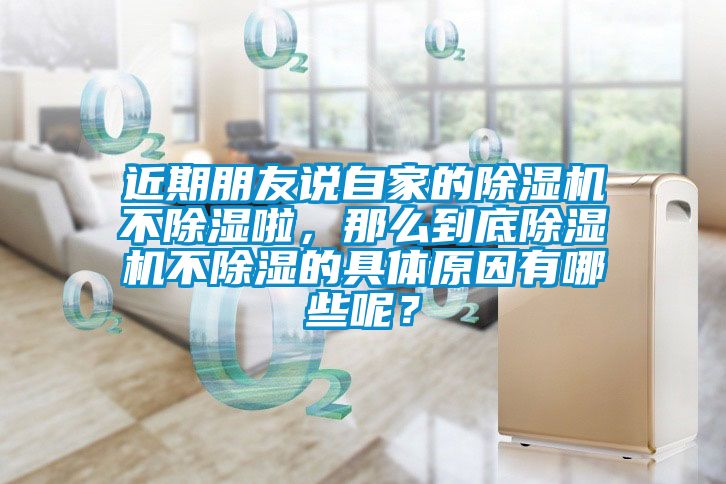 近期朋友說自家的除濕機不除濕啦，那么到底除濕機不除濕的具體原因有哪些呢？