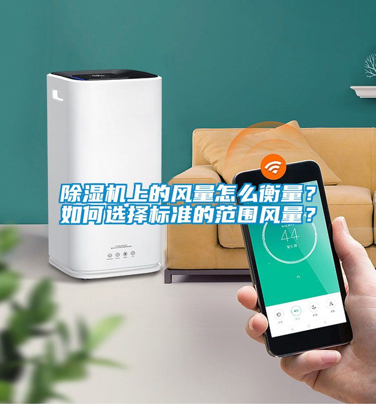 除濕機上的風量怎么衡量？如何選擇標準的范圍風量？