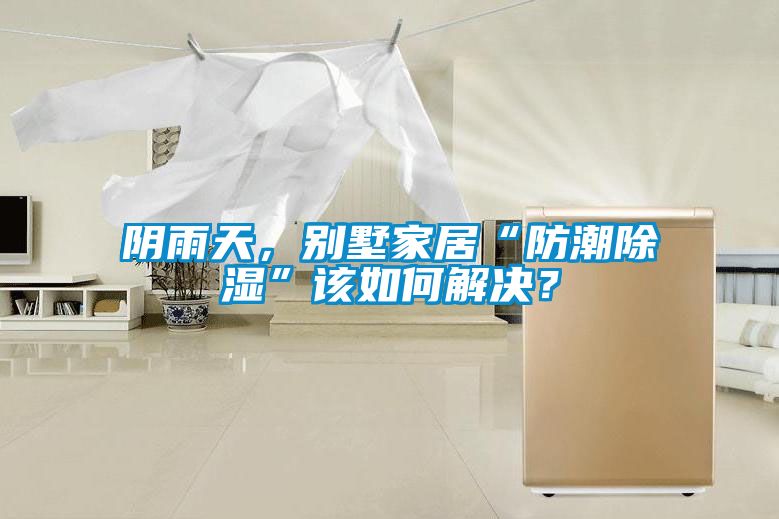 陰雨天，別墅家居“防潮除濕”該如何解決？