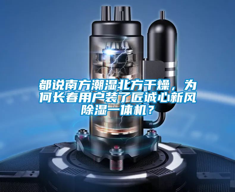 都說南方潮濕北方干燥，為何長春用戶裝了匠誠心新風除濕一體機？
