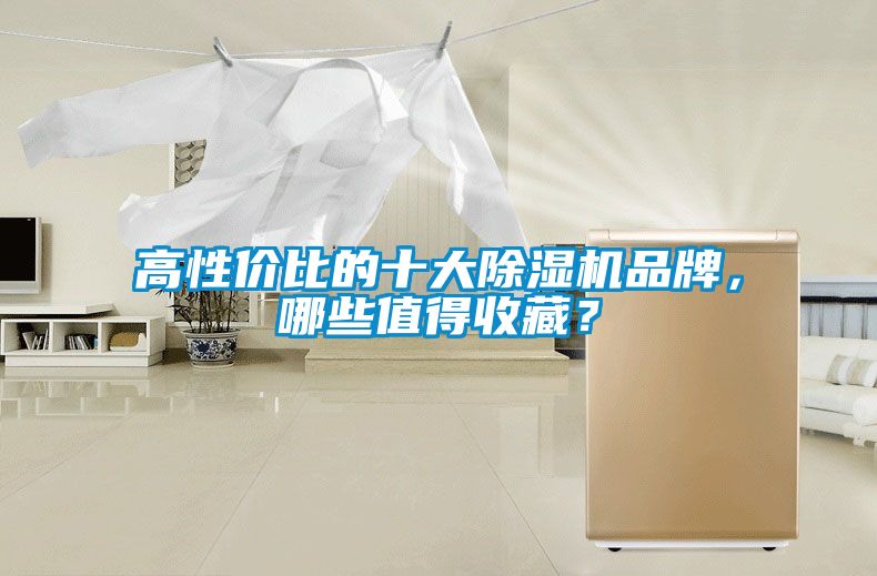 高性價比的十大除濕機(jī)品牌，哪些值得收藏？